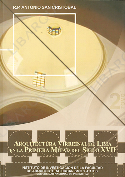 Libro de Historia: Arquitectura virreinal de Lima en la Primera Mitad del Siglo XVII. tomo 2 - Antonio San Cristóbal 